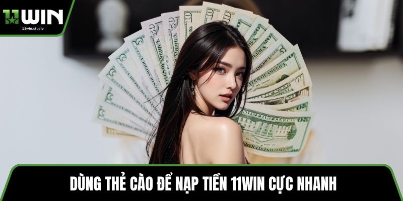 Dùng thẻ cào để nạp tiền 11win cực nhanh