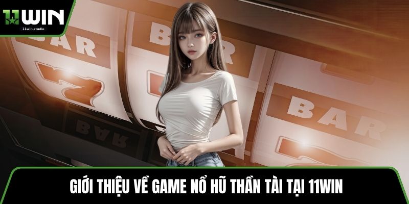 Giới thiệu về game nổ hũ thần tài tại 11win