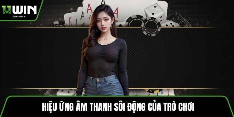 Hiệu ứng âm thanh sôi động của trò chơi