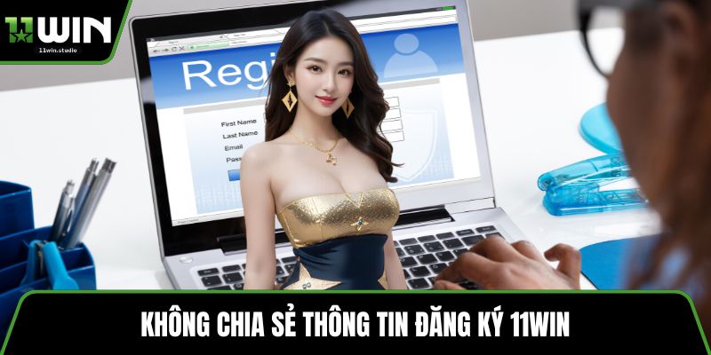 Không chia sẻ thông tin đăng ký 11win 