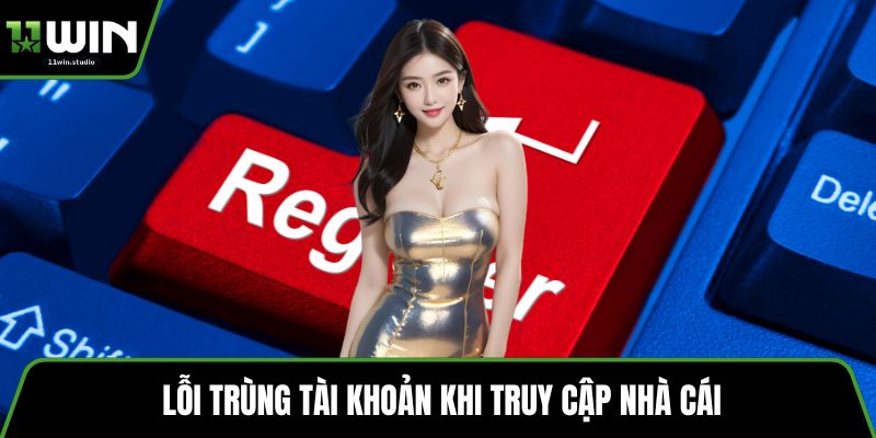 Lỗi trùng tài khoản khi truy cập nhà cái