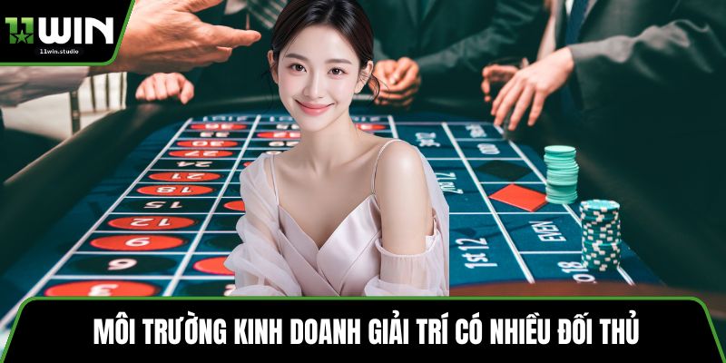 Môi trường kinh doanh giải trí có nhiều đối thủ