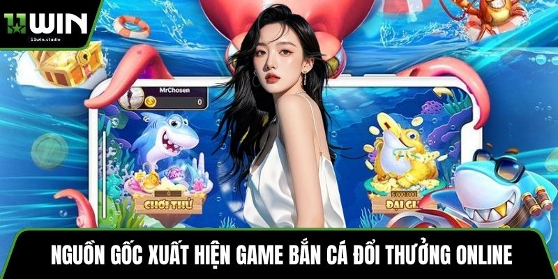 Nguồn gốc xuất hiện game bắn cá đổi thưởng online
