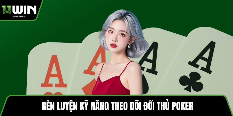Rèn luyện kỹ năng theo dõi đối thủ Poker
