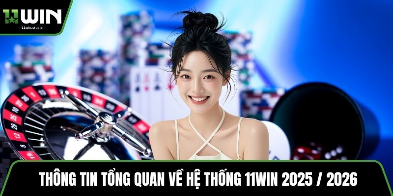 Thông tin tổng quan về hệ thống 11win 2025 / 2026