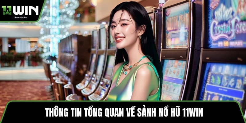 Thông tin tổng quan về sảnh nổ hũ 11win