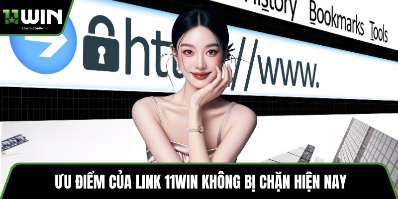 Ưu điểm của link 11win không bị chặn hiện nay