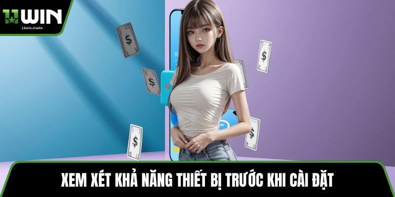 Xem xét khả năng thiết bị trước khi cài đặt 